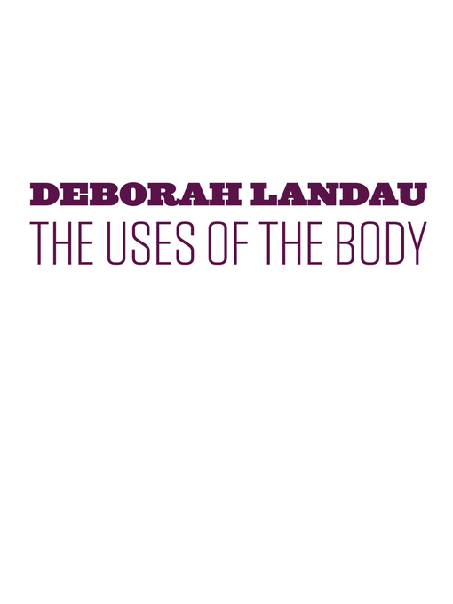 Title details for The Uses of the Body by Deborah Landau - Available